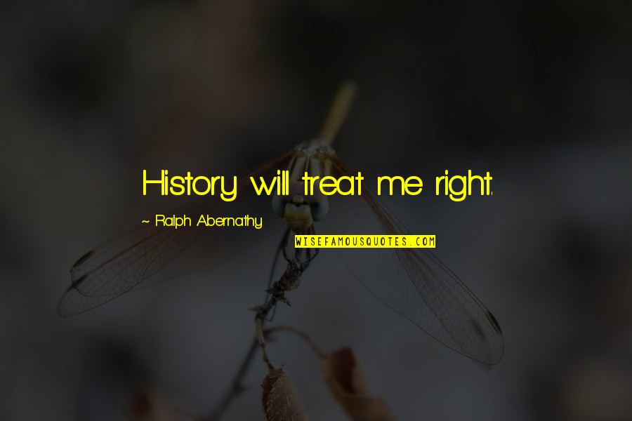Vawa Act Quotes By Ralph Abernathy: History will treat me right.
