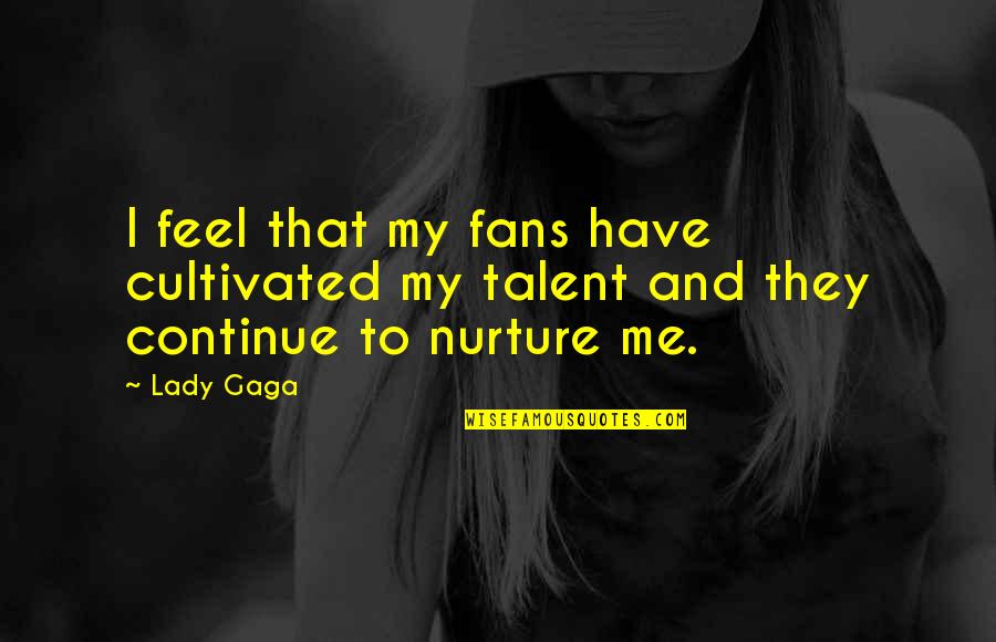 Vazeer Hindi Quotes By Lady Gaga: I feel that my fans have cultivated my