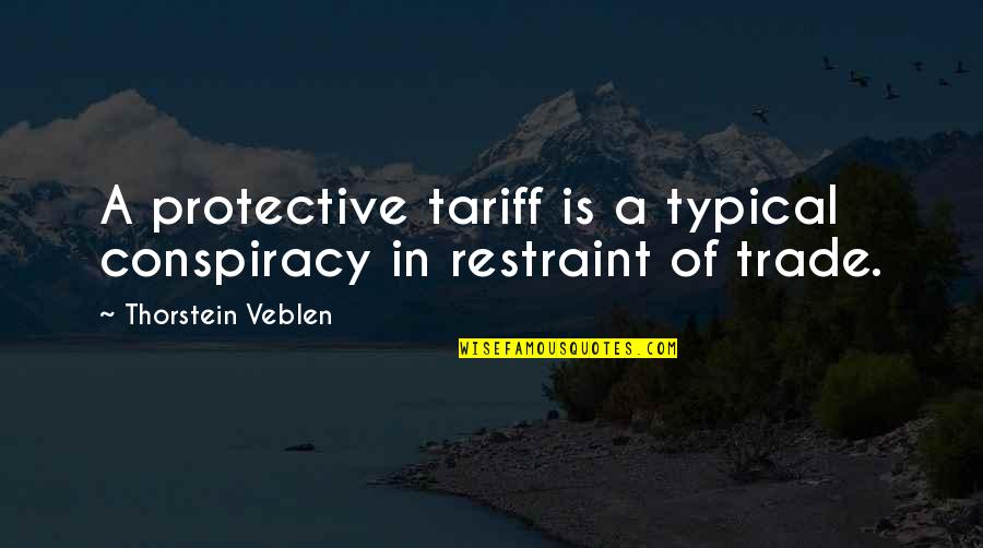 Veblen Quotes By Thorstein Veblen: A protective tariff is a typical conspiracy in