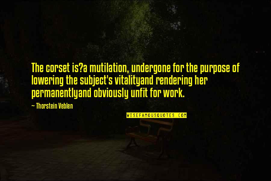 Veblen Quotes By Thorstein Veblen: The corset is?a mutilation, undergone for the purpose