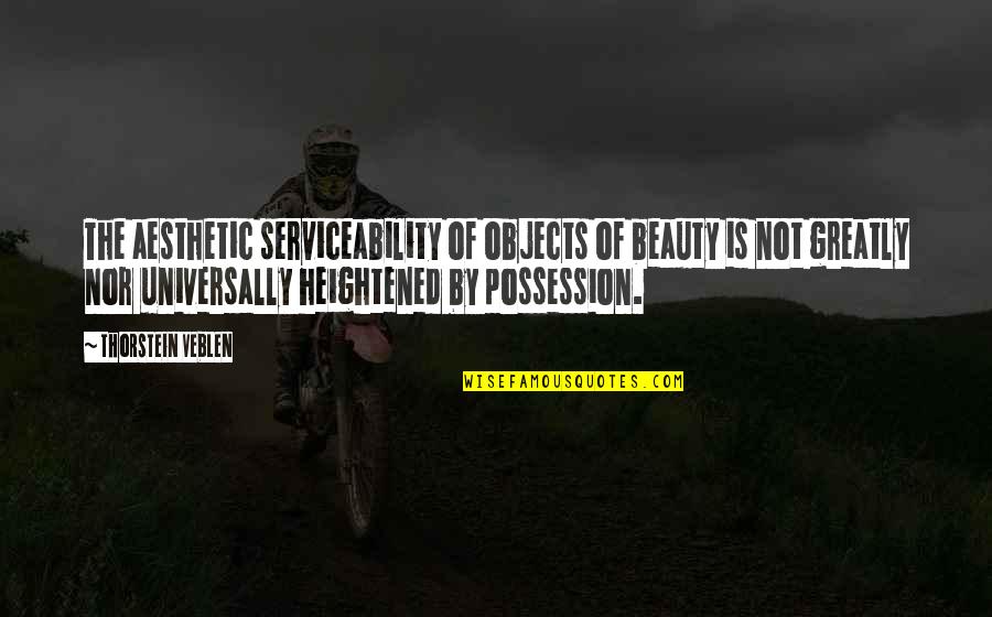 Veblen Thorstein Quotes By Thorstein Veblen: The aesthetic serviceability of objects of beauty is