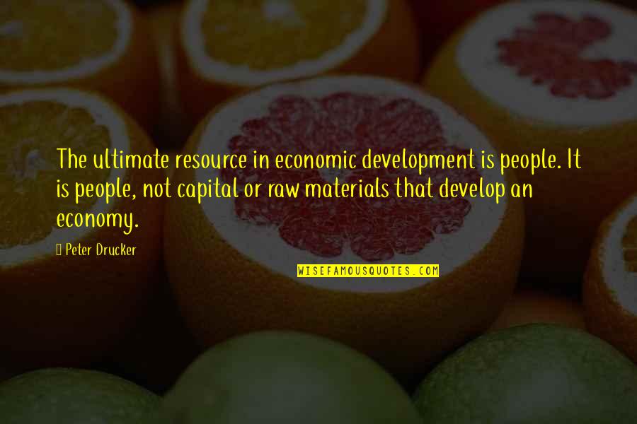 Vedelikupeetus Quotes By Peter Drucker: The ultimate resource in economic development is people.