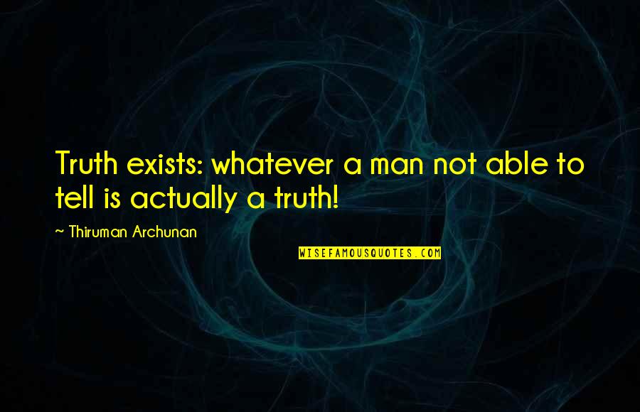 Vedelikupeetus Quotes By Thiruman Archunan: Truth exists: whatever a man not able to