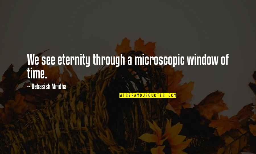 Vee Speers Quotes By Debasish Mridha: We see eternity through a microscopic window of