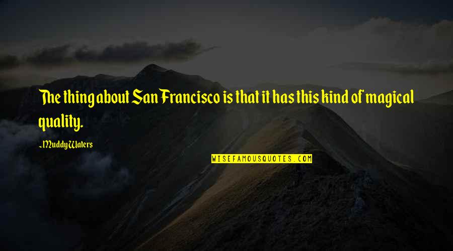 Veep Insult Quotes By Muddy Waters: The thing about San Francisco is that it