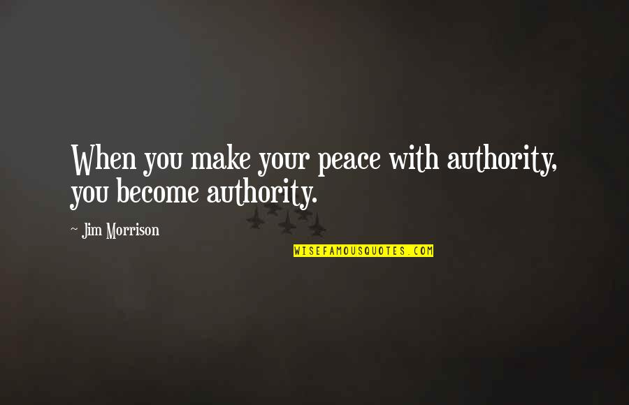 Veere Apartments Quotes By Jim Morrison: When you make your peace with authority, you