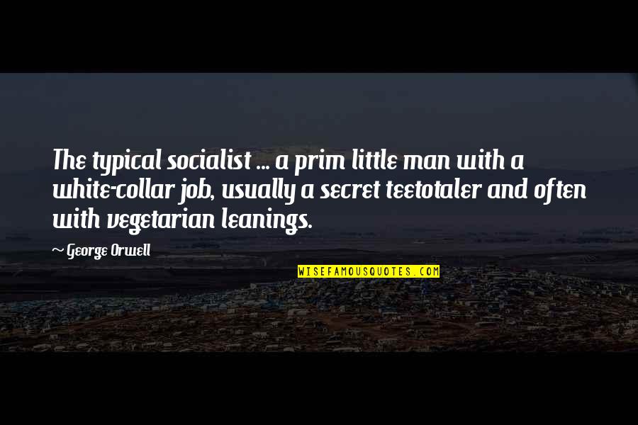 Vegetarian Vs Non Vegetarian Quotes By George Orwell: The typical socialist ... a prim little man