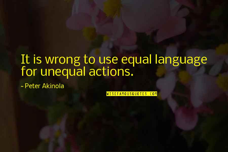 Vegetate Synonym Quotes By Peter Akinola: It is wrong to use equal language for