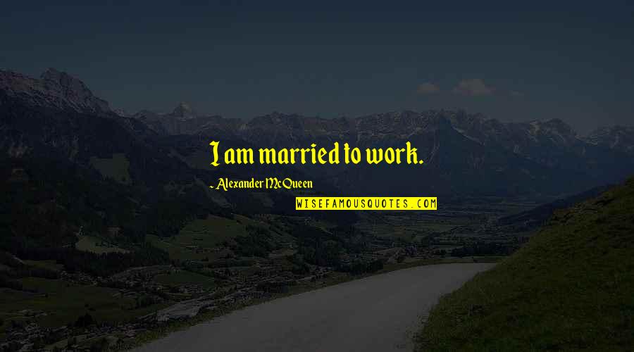 Vehemens Animalis Imaginato Quotes By Alexander McQueen: I am married to work.