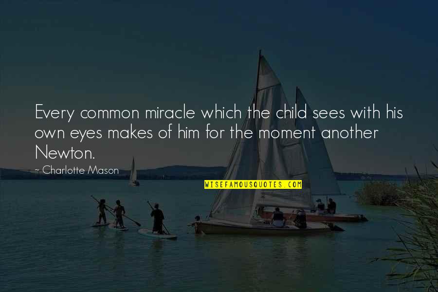 Vehiculo Cbp Quotes By Charlotte Mason: Every common miracle which the child sees with