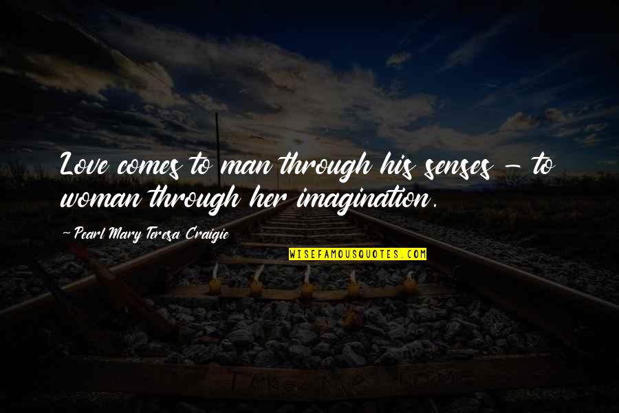 Veido Pilingas Quotes By Pearl Mary Teresa Craigie: Love comes to man through his senses -