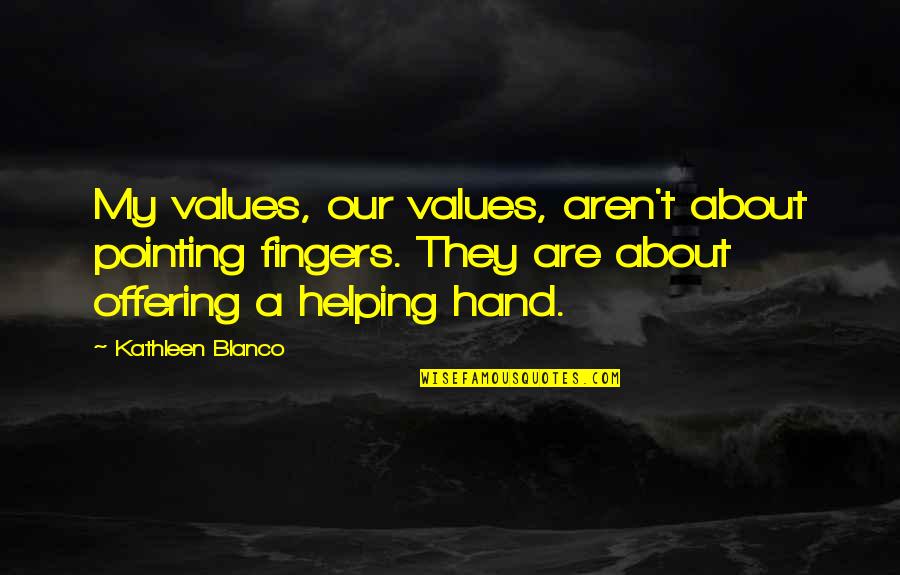 Veidrodis Breto Quotes By Kathleen Blanco: My values, our values, aren't about pointing fingers.