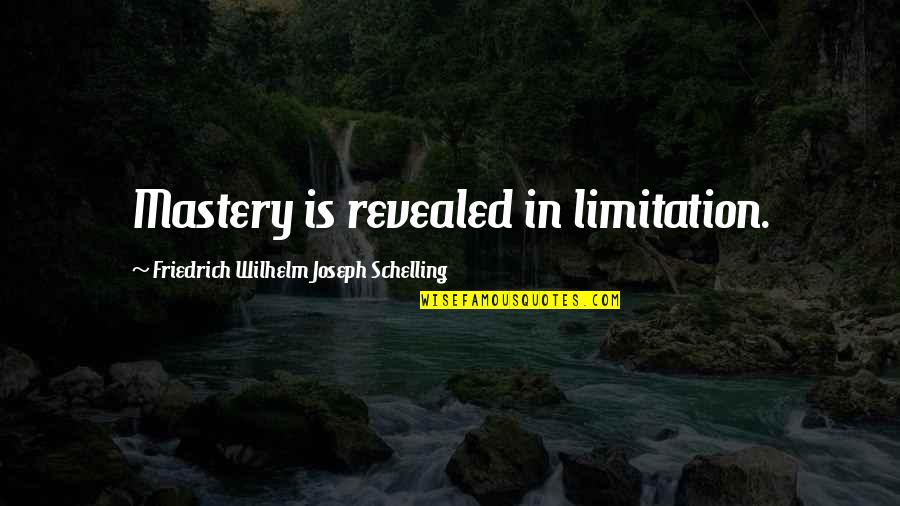 Veil Between Life And Death Quotes By Friedrich Wilhelm Joseph Schelling: Mastery is revealed in limitation.