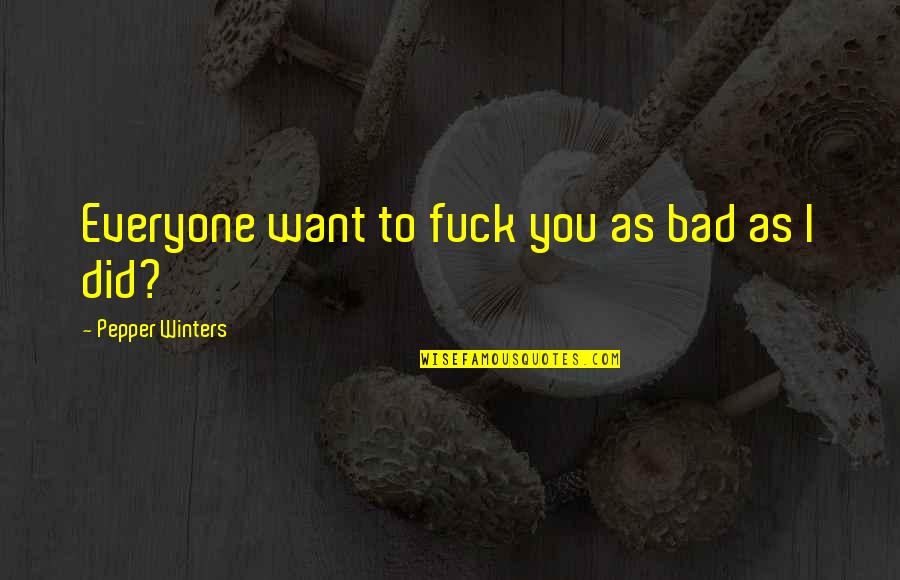 Veilduck Quotes By Pepper Winters: Everyone want to fuck you as bad as