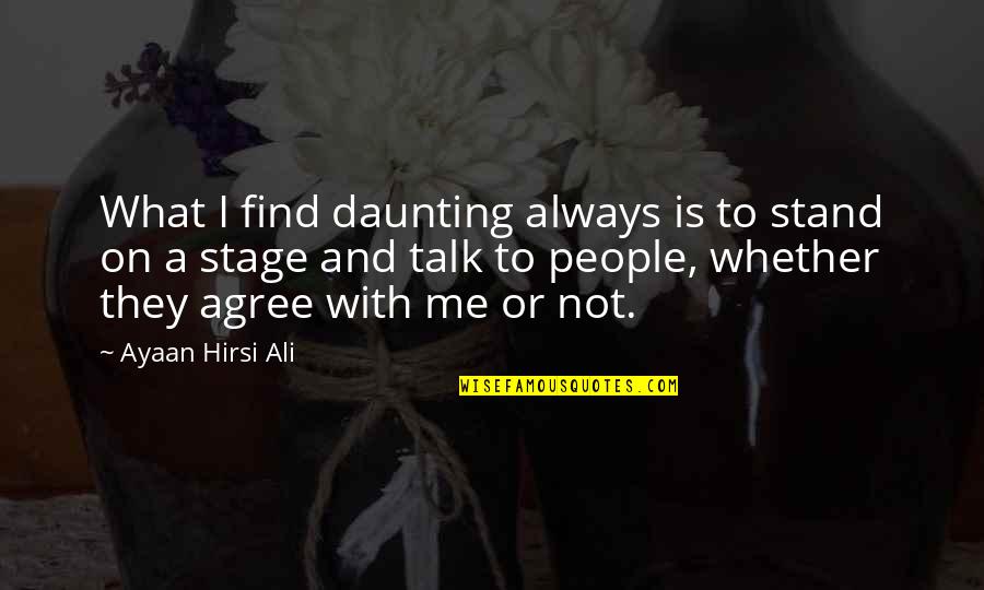 Veisses Quotes By Ayaan Hirsi Ali: What I find daunting always is to stand