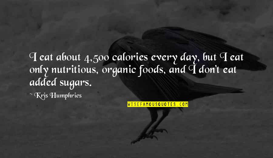 Veisses Quotes By Kris Humphries: I eat about 4,500 calories every day, but
