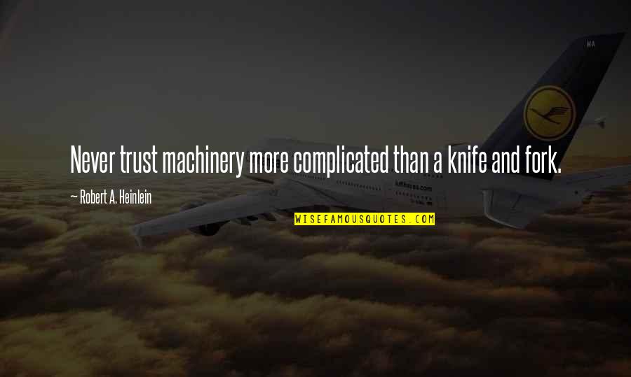Veisses Quotes By Robert A. Heinlein: Never trust machinery more complicated than a knife