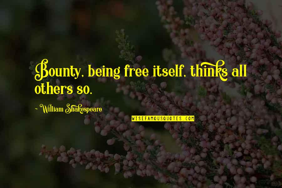 Veisses Quotes By William Shakespeare: Bounty, being free itself, thinks all others so.