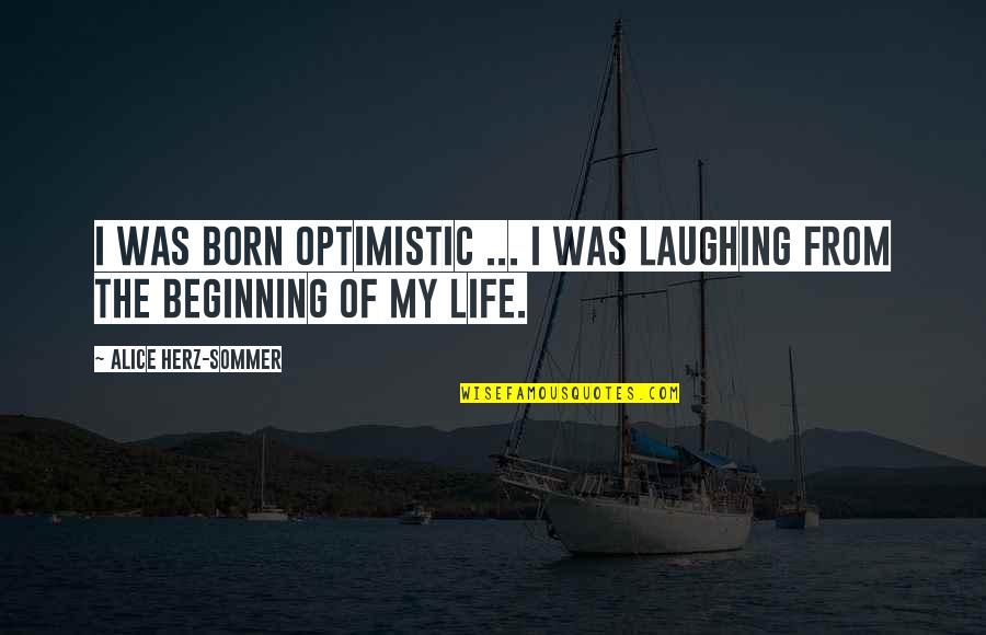 Vejez Prematura Quotes By Alice Herz-Sommer: I was born optimistic ... I was laughing