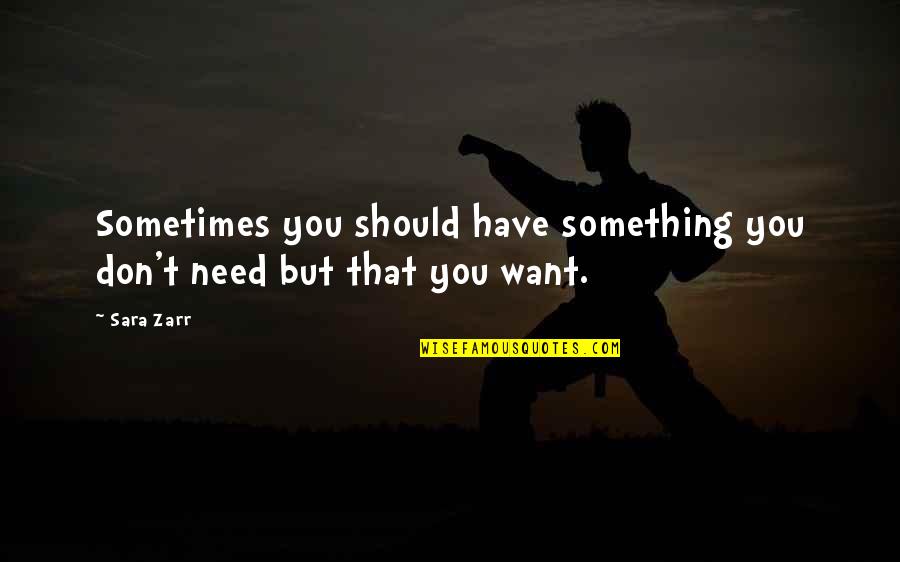 Velike Plisane Quotes By Sara Zarr: Sometimes you should have something you don't need