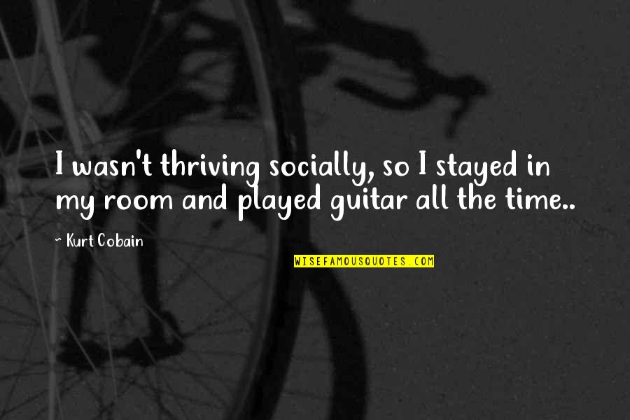 Veljkovic Beton Quotes By Kurt Cobain: I wasn't thriving socially, so I stayed in