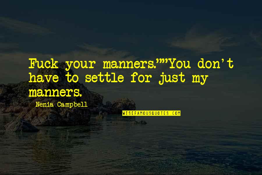 Vellanoweth Gehart Quotes By Nenia Campbell: Fuck your manners.""You don't have to settle for