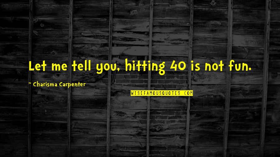 Veloce Pizza Quotes By Charisma Carpenter: Let me tell you, hitting 40 is not