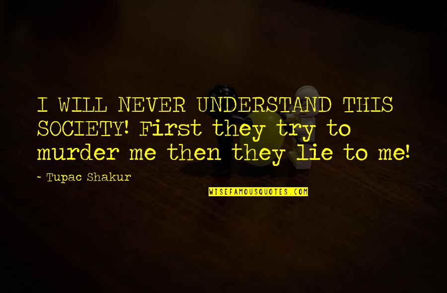 Velten Mode Quotes By Tupac Shakur: I WILL NEVER UNDERSTAND THIS SOCIETY! First they