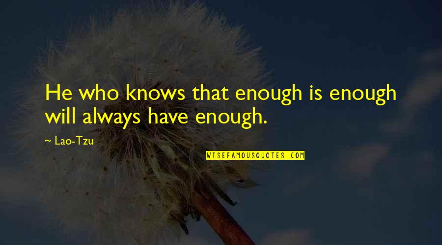 Venados Bebes Quotes By Lao-Tzu: He who knows that enough is enough will