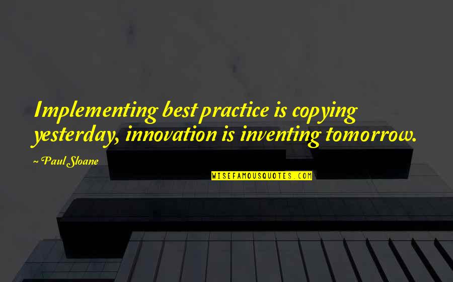 Venados Bebes Quotes By Paul Sloane: Implementing best practice is copying yesterday, innovation is