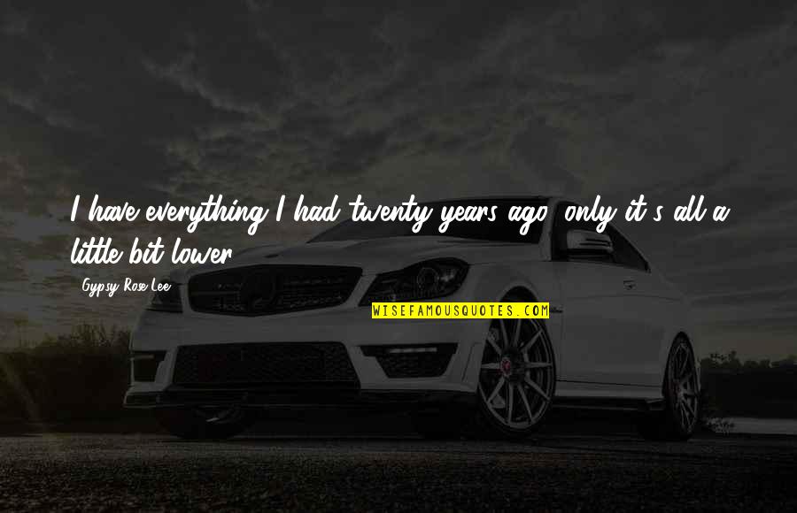 Vencida Definicion Quotes By Gypsy Rose Lee: I have everything I had twenty years ago,