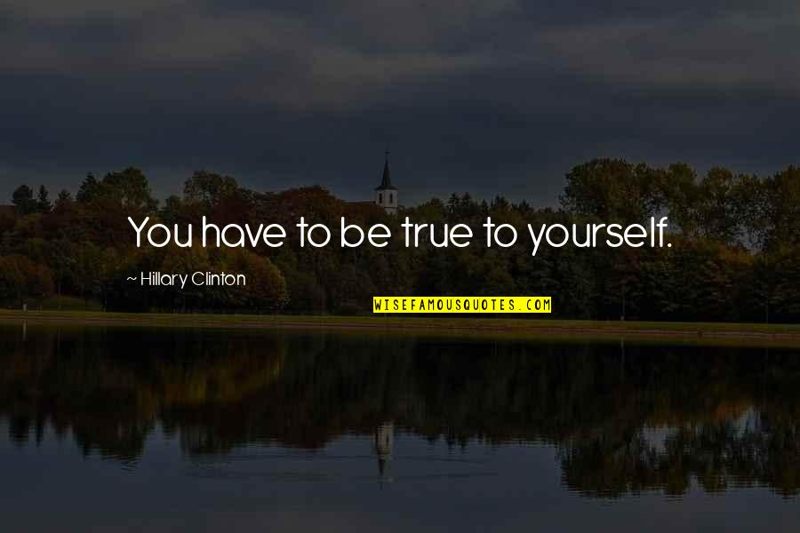 Vendedor In English Quotes By Hillary Clinton: You have to be true to yourself.