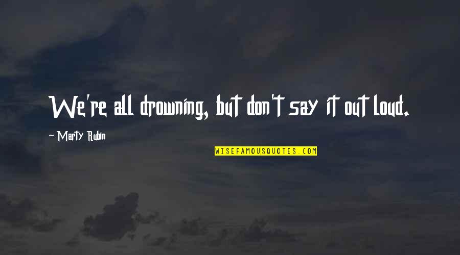 Veneklasen Property Quotes By Marty Rubin: We're all drowning, but don't say it out