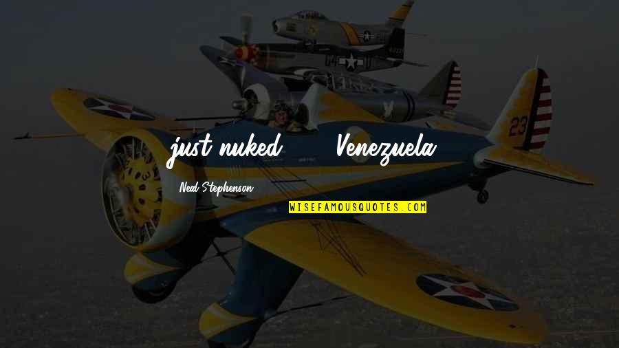 Venezuela Best Quotes By Neal Stephenson: just nuked . . . Venezuela?