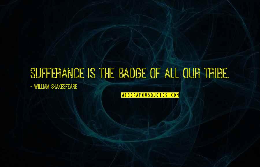 Venice Shakespeare Quotes By William Shakespeare: Sufferance is the badge of all our tribe.