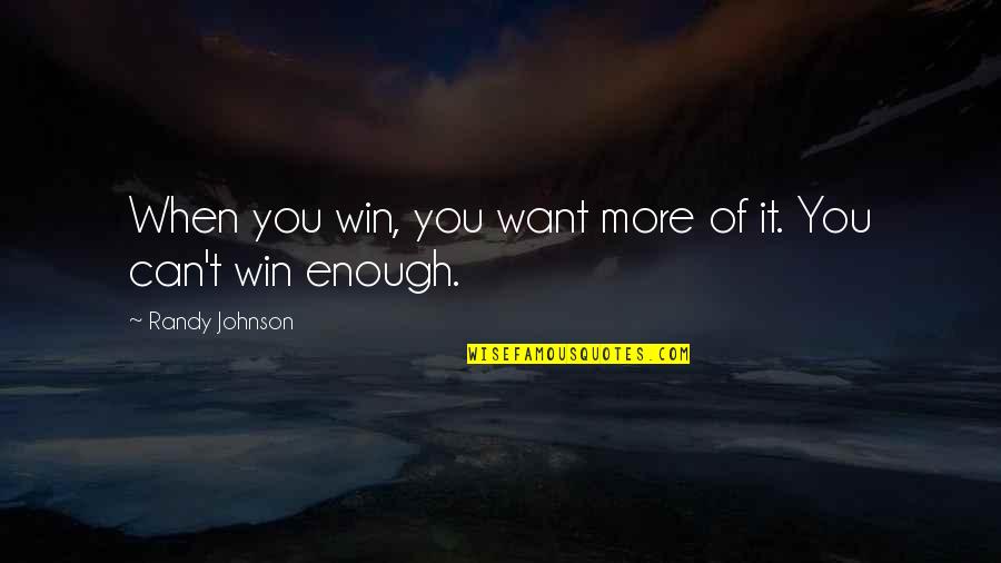 Veninul De Viespe Quotes By Randy Johnson: When you win, you want more of it.