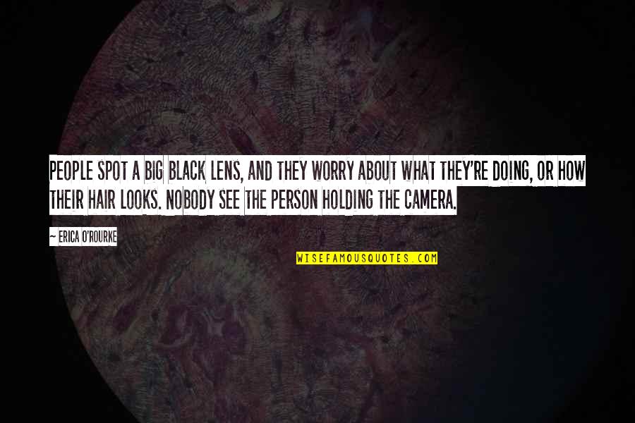 Venjakob Esstische Quotes By Erica O'Rourke: People spot a big black lens, and they