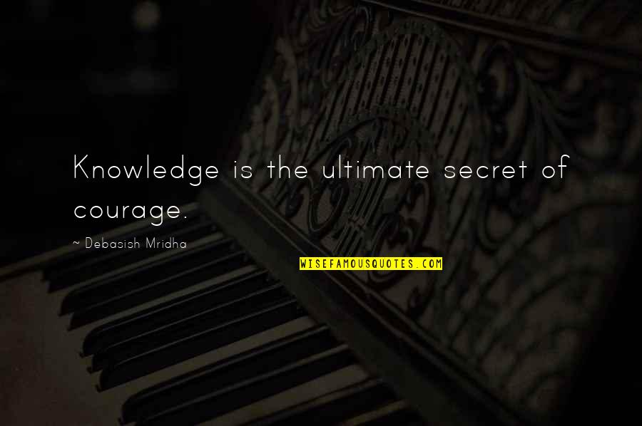 Venky's Quotes By Debasish Mridha: Knowledge is the ultimate secret of courage.