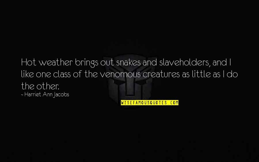 Venomous Snakes Quotes By Harriet Ann Jacobs: Hot weather brings out snakes and slaveholders, and