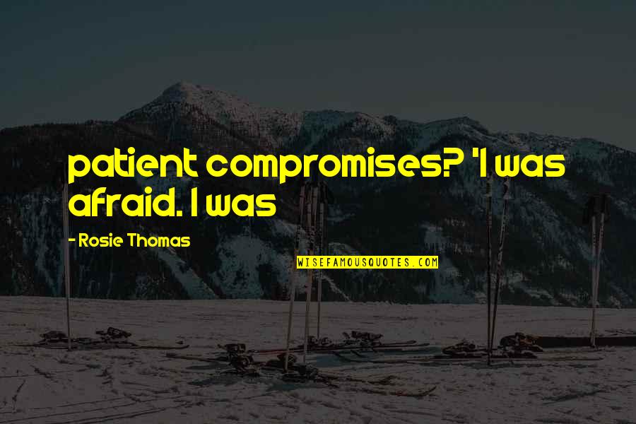 Ventilatori Tehnomanija Quotes By Rosie Thomas: patient compromises? 'I was afraid. I was