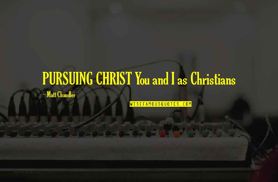 Venusians Informally Quotes By Matt Chandler: PURSUING CHRIST You and I as Christians