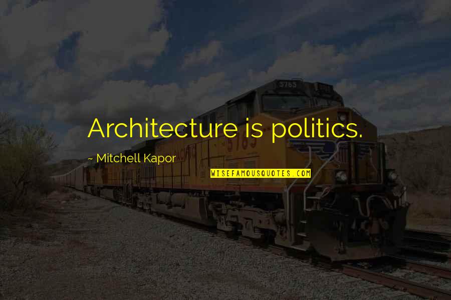 Venusians Informally Quotes By Mitchell Kapor: Architecture is politics.