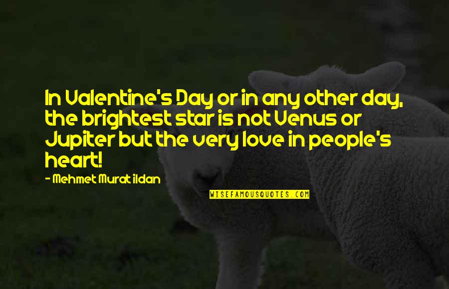 Venus's Quotes By Mehmet Murat Ildan: In Valentine's Day or in any other day,