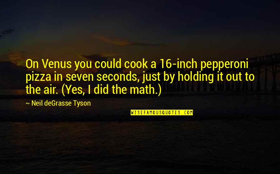 Venus's Quotes By Neil DeGrasse Tyson: On Venus you could cook a 16-inch pepperoni