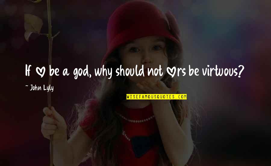 Venzer Unblocked Quotes By John Lyly: If love be a god, why should not