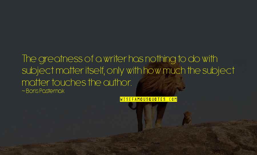 Veranika Nikanavas Birthplace Quotes By Boris Pasternak: The greatness of a writer has nothing to