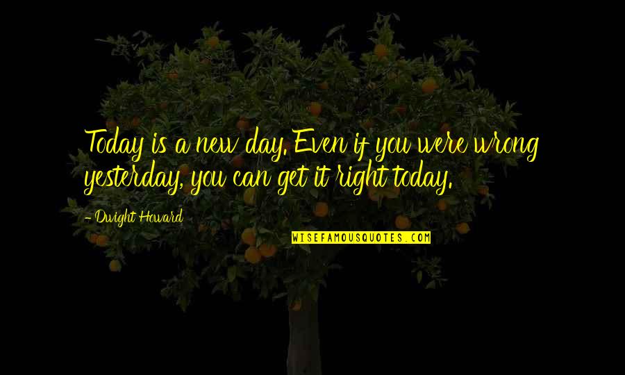 Verbal Intelligence Quotes By Dwight Howard: Today is a new day. Even if you