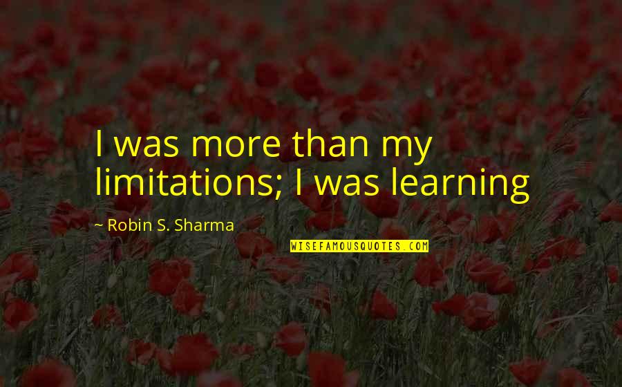 Verbal Violence Quotes By Robin S. Sharma: I was more than my limitations; I was