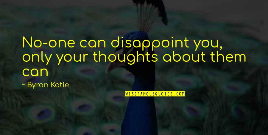 Verbeurgt Van Quotes By Byron Katie: No-one can disappoint you, only your thoughts about