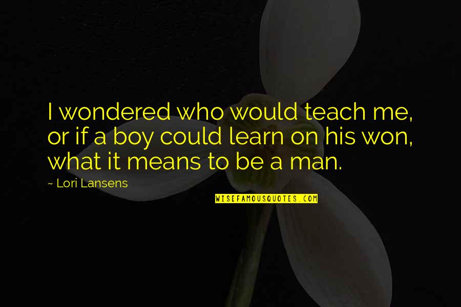Verbrugghe Ieper Quotes By Lori Lansens: I wondered who would teach me, or if